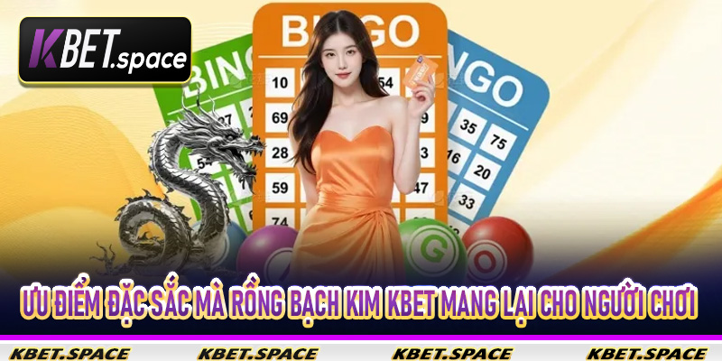 Ưu điểm đặc sắc mà rồng bạch kim Kbet mang lại cho người chơi