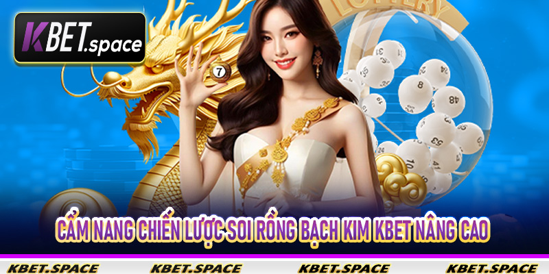 Cẩm nang chiến lược soi Rồng Bạch Kim Kbet nâng cao