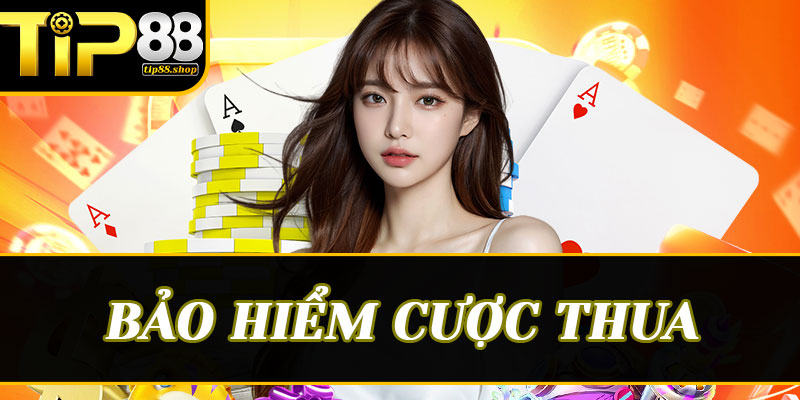 Biến bại thành thắng cùng Bảo hiểm cược thua Tip88: Cơ hội thứ hai để tỏa sáng